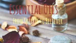 Essential Oils- From Skeptic to Believer